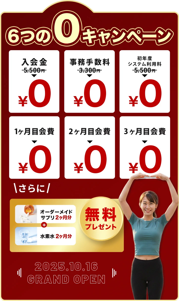 6つの0キャンペーン 入会金、事務手数料、初年度システム利用料、1〜3ヶ月目会費がすべて0円。さらにオーダーメイドサプリと水素水2ヶ月分無料プレゼント